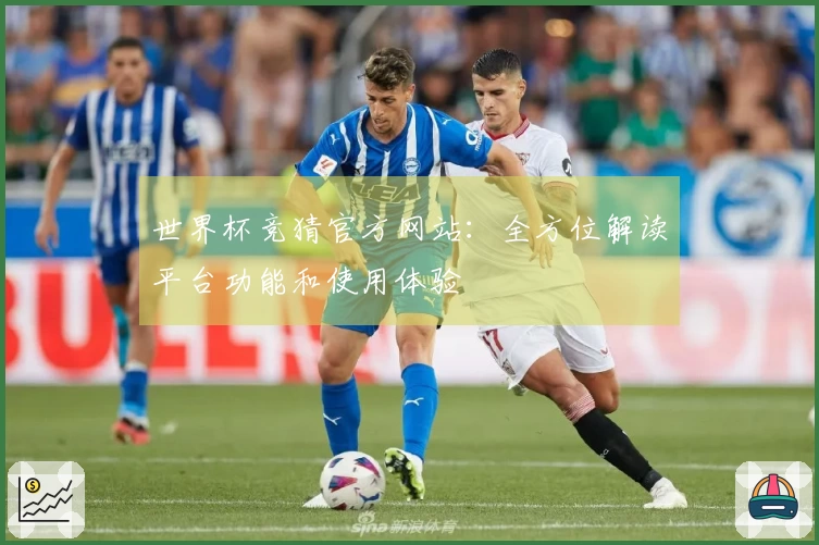 世界杯竞猜官方网站：全方位解读平台功能和使用体验