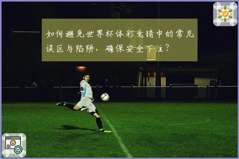 如何避免世界杯体彩竞猜中的常见误区与陷阱，确保安全下注？