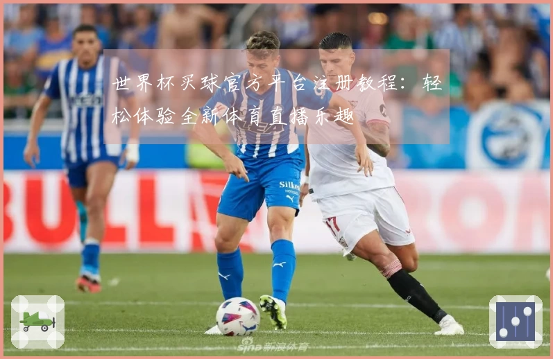 世界杯买球官方平台注册教程：轻松体验全新体育直播乐趣